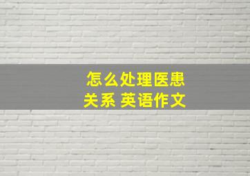 怎么处理医患关系 英语作文